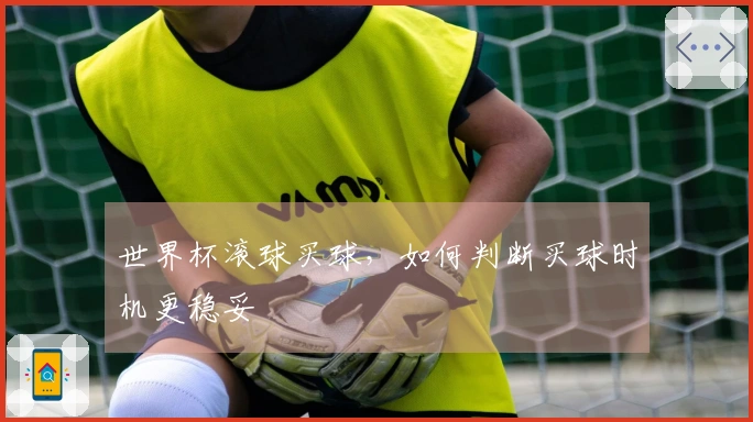 世界杯滚球买球，如何判断买球时机更稳妥
