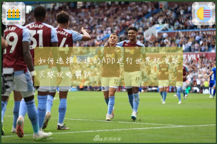 如何选择合适的App进行世界杯滚球买球攻略解析